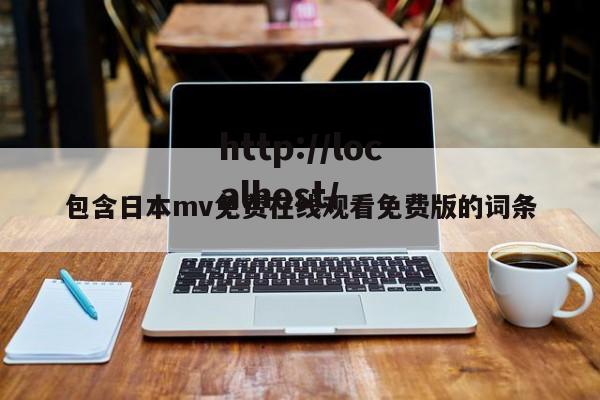 包含日本mv免费在线观看免费版的词条
