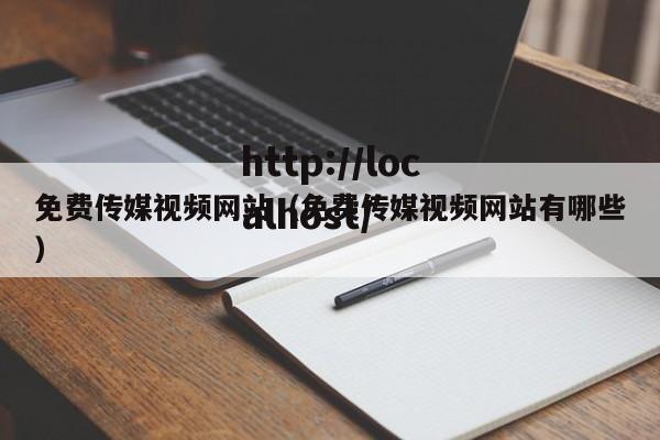 免费传媒视频网站(免费传媒视频网站有哪些)